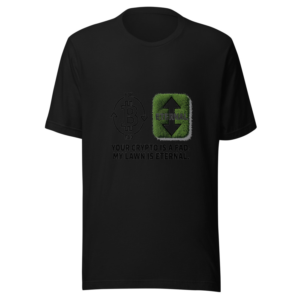 Your Crypto Is a Fad. My Lawn Is Eternal. - tshirt