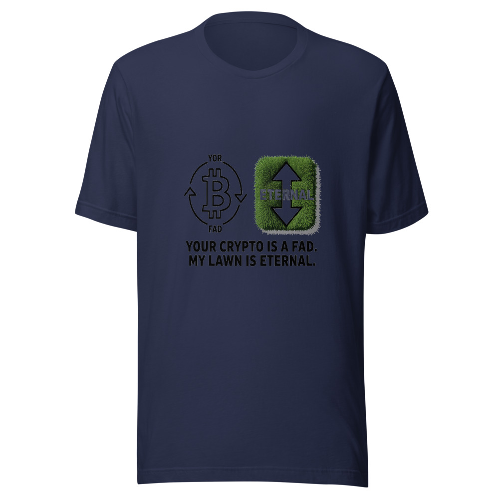 Your Crypto Is a Fad. My Lawn Is Eternal. - tshirt