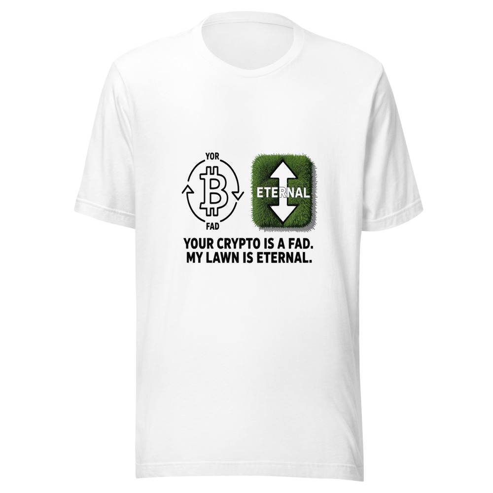 Your Crypto Is a Fad. My Lawn Is Eternal. - tshirt