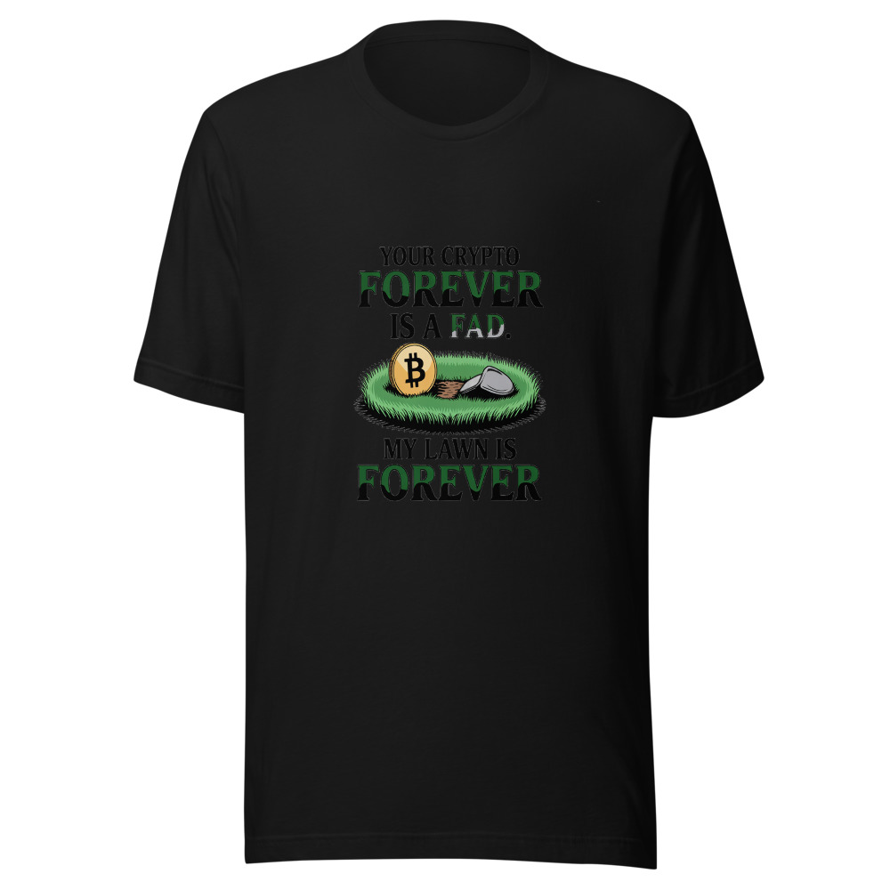 Your Crypto Is a Fad. My Lawn Is Forever. - tshirt
