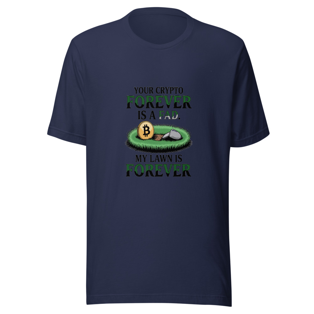 Your Crypto Is a Fad. My Lawn Is Forever. - tshirt