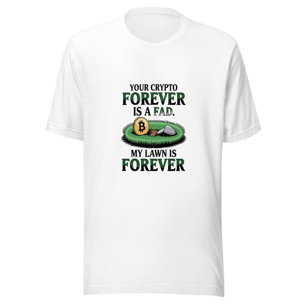 Your Crypto Is a Fad. My Lawn Is Forever. - tshirt