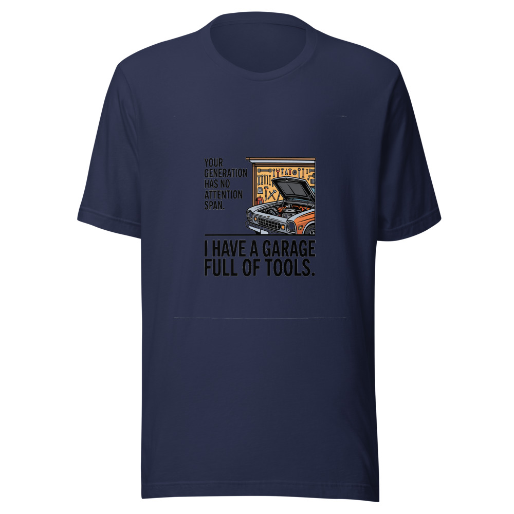 Your Generation Has No Attention Span. I Have a Garage Full of Tools. - tshirt