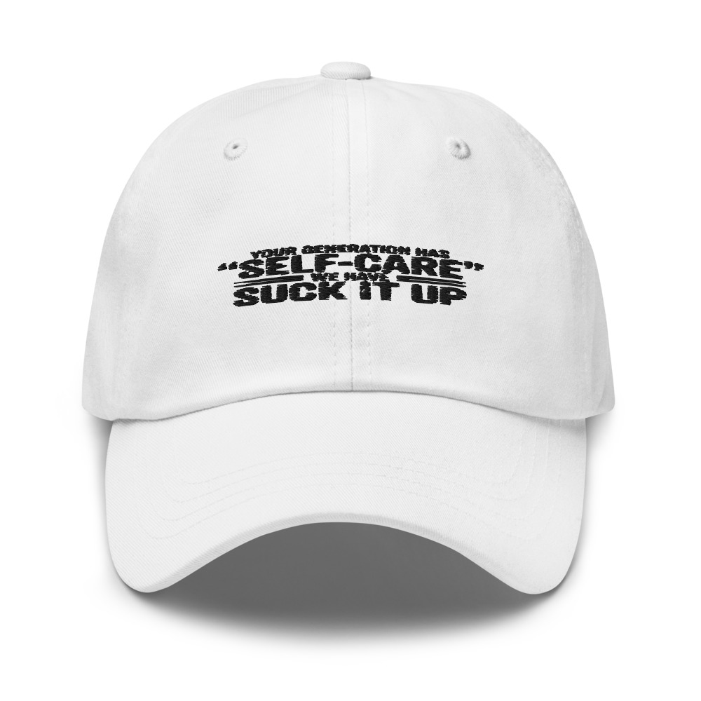 YOUR GENERATION HAS 'SELF-CARE' WE HAVE 'SUCK IT UP' - hat