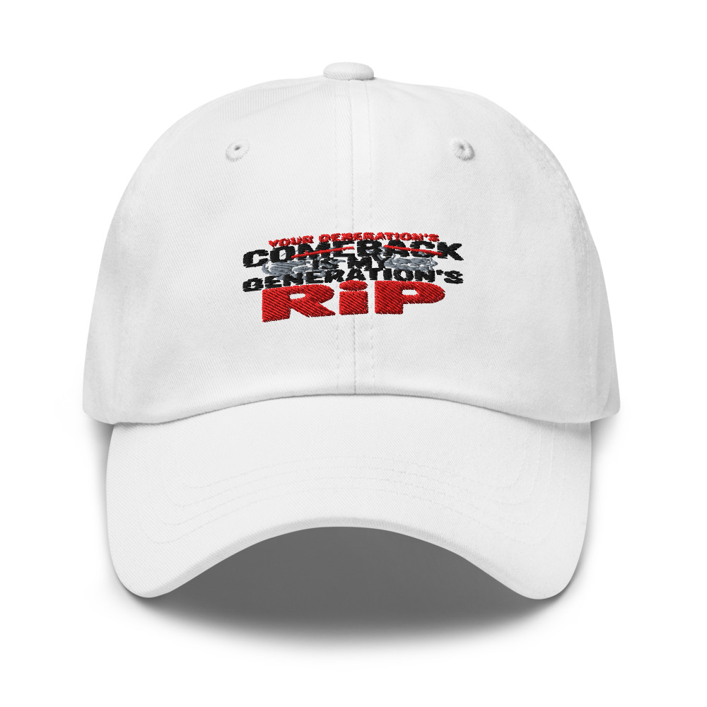 YOUR GENERATION'S COMEBACK IS MY GENERATION'S RIP - hat