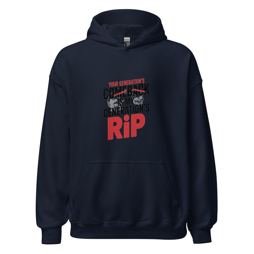 YOUR GENERATION'S COMEBACK IS MY GENERATION'S RIP - hoodie