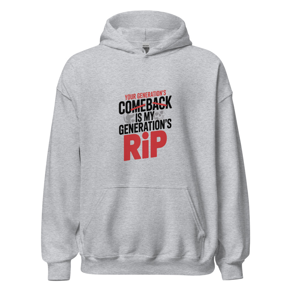 YOUR GENERATION'S COMEBACK IS MY GENERATION'S RIP - hoodie