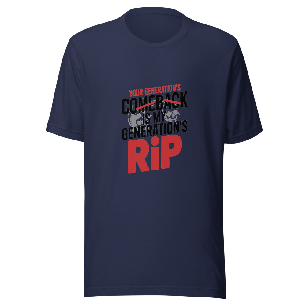 YOUR GENERATION'S COMEBACK IS MY GENERATION'S RIP - tshirt
