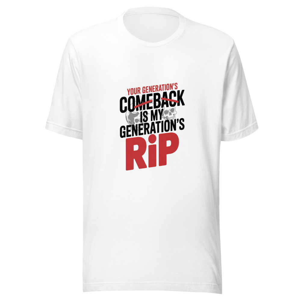 YOUR GENERATION'S COMEBACK IS MY GENERATION'S RIP - tshirt