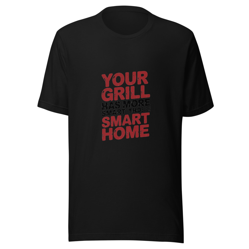 YOUR GRILL HAS MORE SMARTS THAN YOUR SMART HOME - tshirt