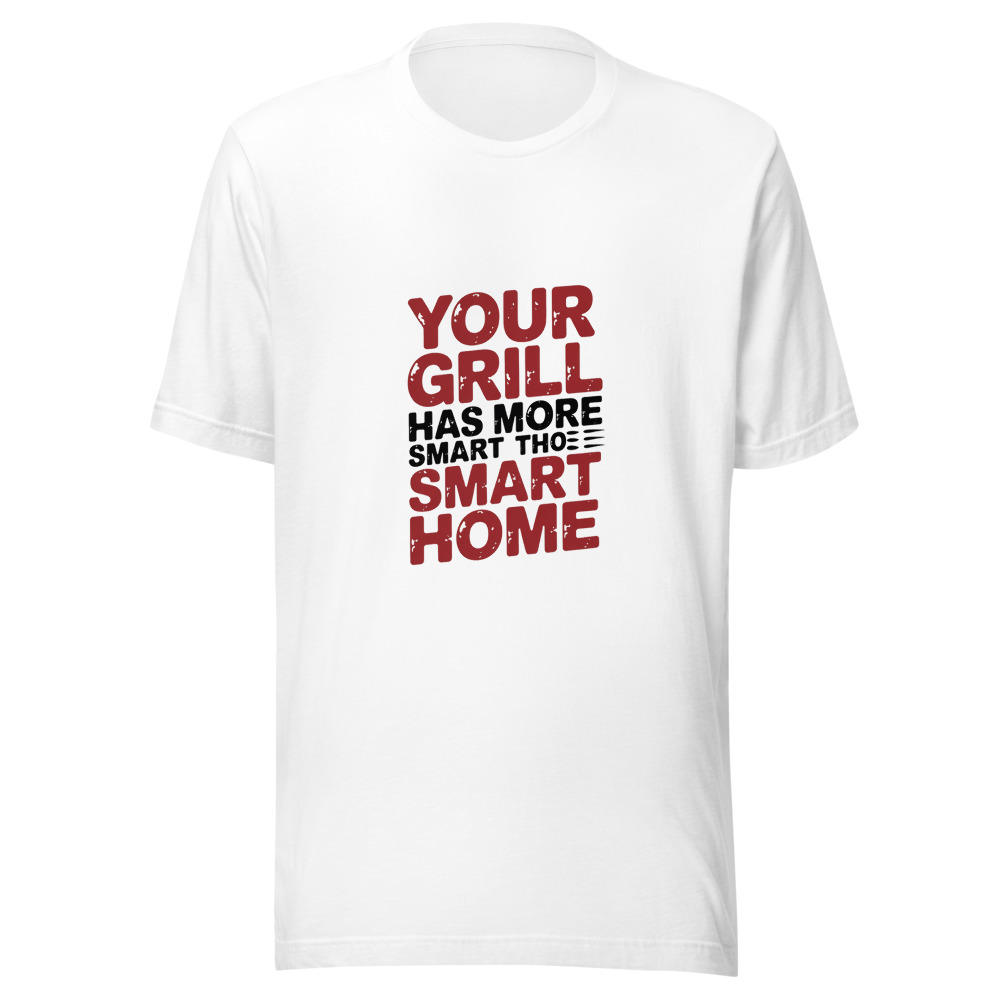YOUR GRILL HAS MORE SMARTS THAN YOUR SMART HOME - tshirt