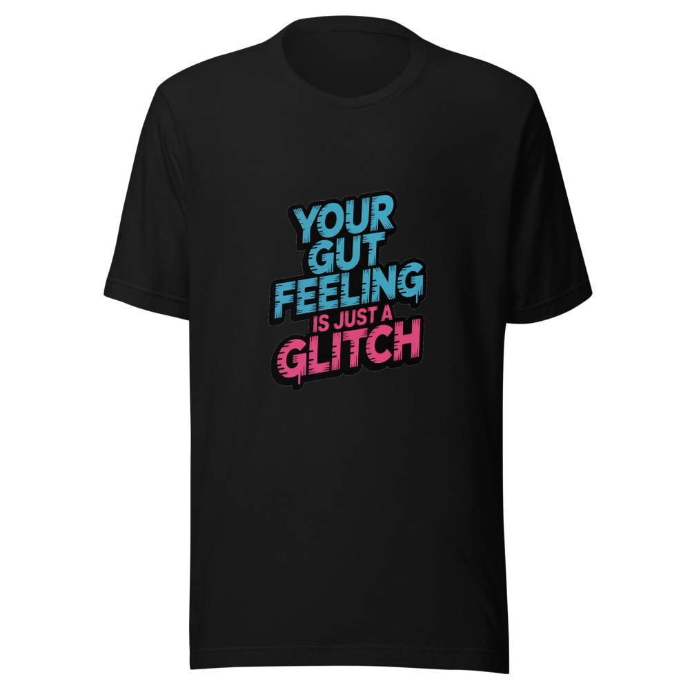 YOUR GUT FEELING IS JUST A GLITCH - tshirt