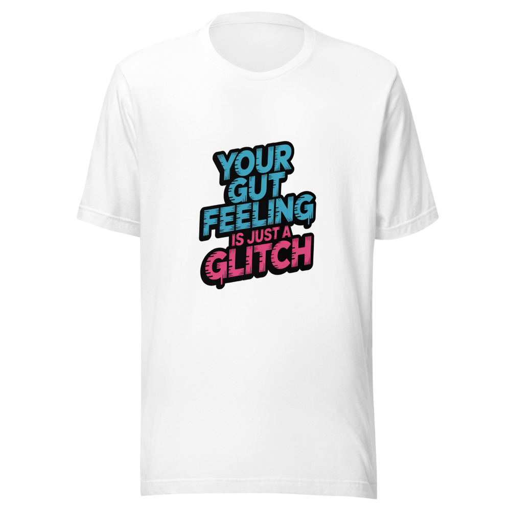 YOUR GUT FEELING IS JUST A GLITCH - tshirt