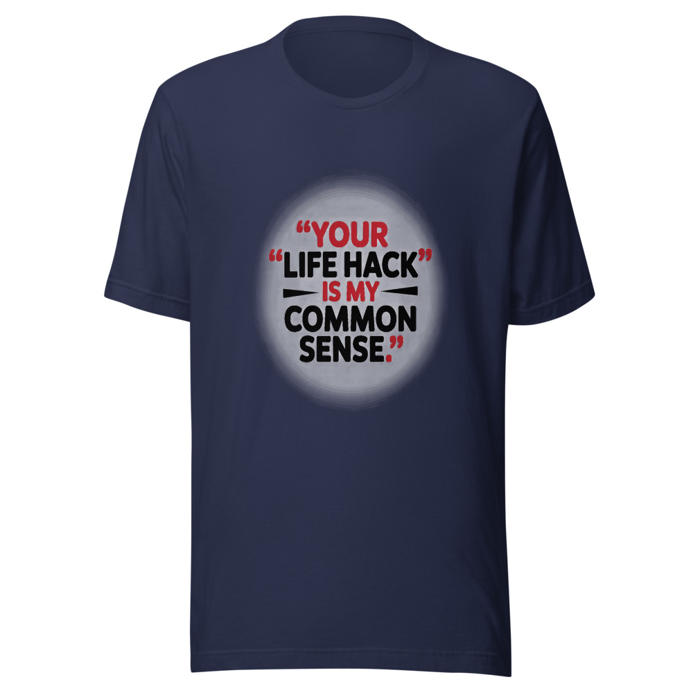 Your 'Life Hack' Is My 'Common Sense.' - tshirt