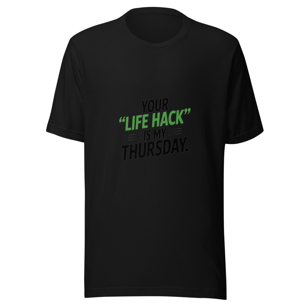 Your 'Life Hack' Is My 'Thursday.' - tshirt