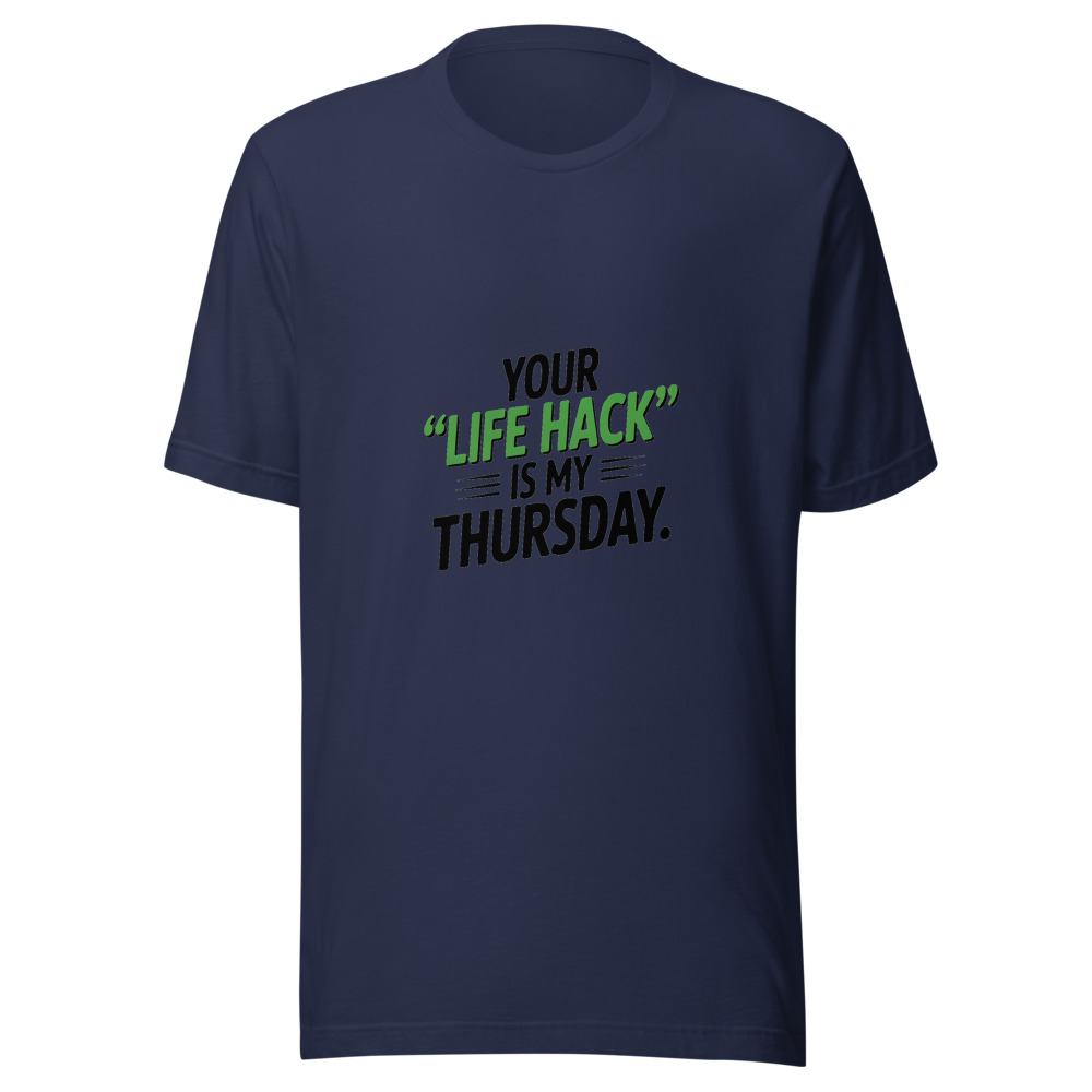 Your 'Life Hack' Is My 'Thursday.' - tshirt