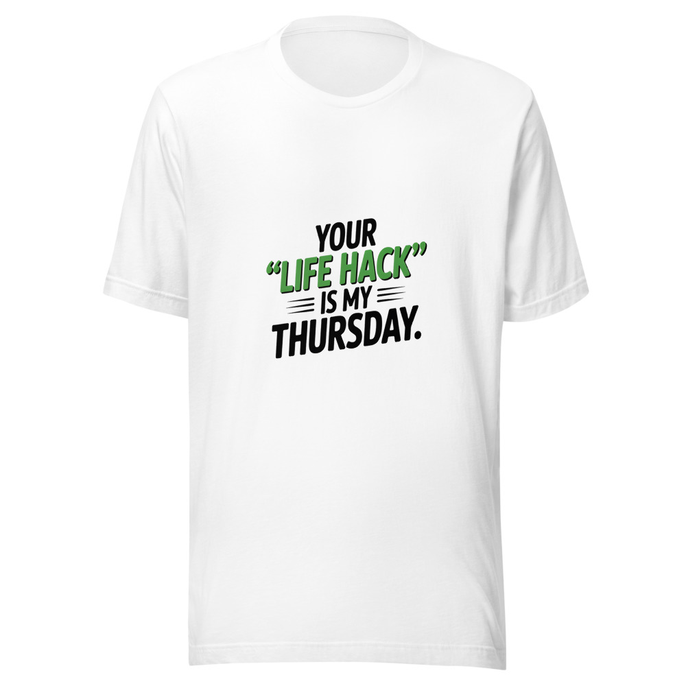 Your 'Life Hack' Is My 'Thursday.' - tshirt