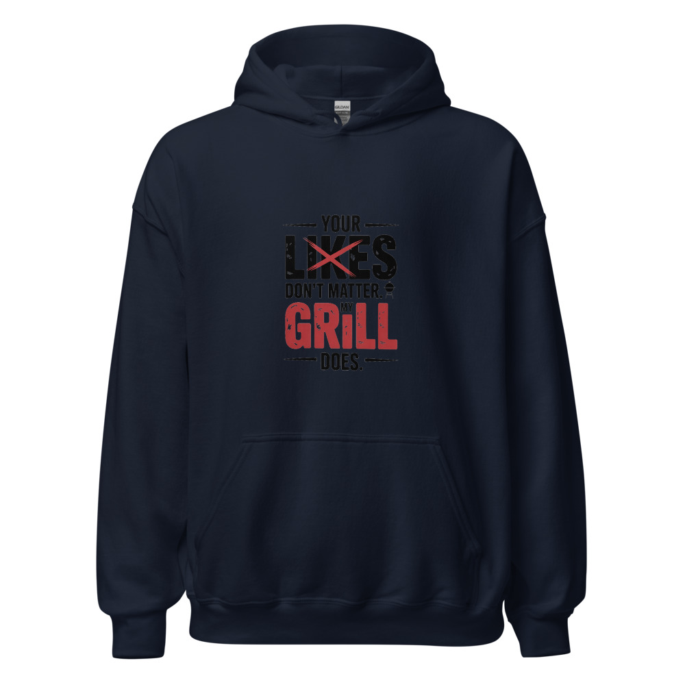 YOUR LIKES DON'T MATTER. MY GRILL DOES. - hoodie