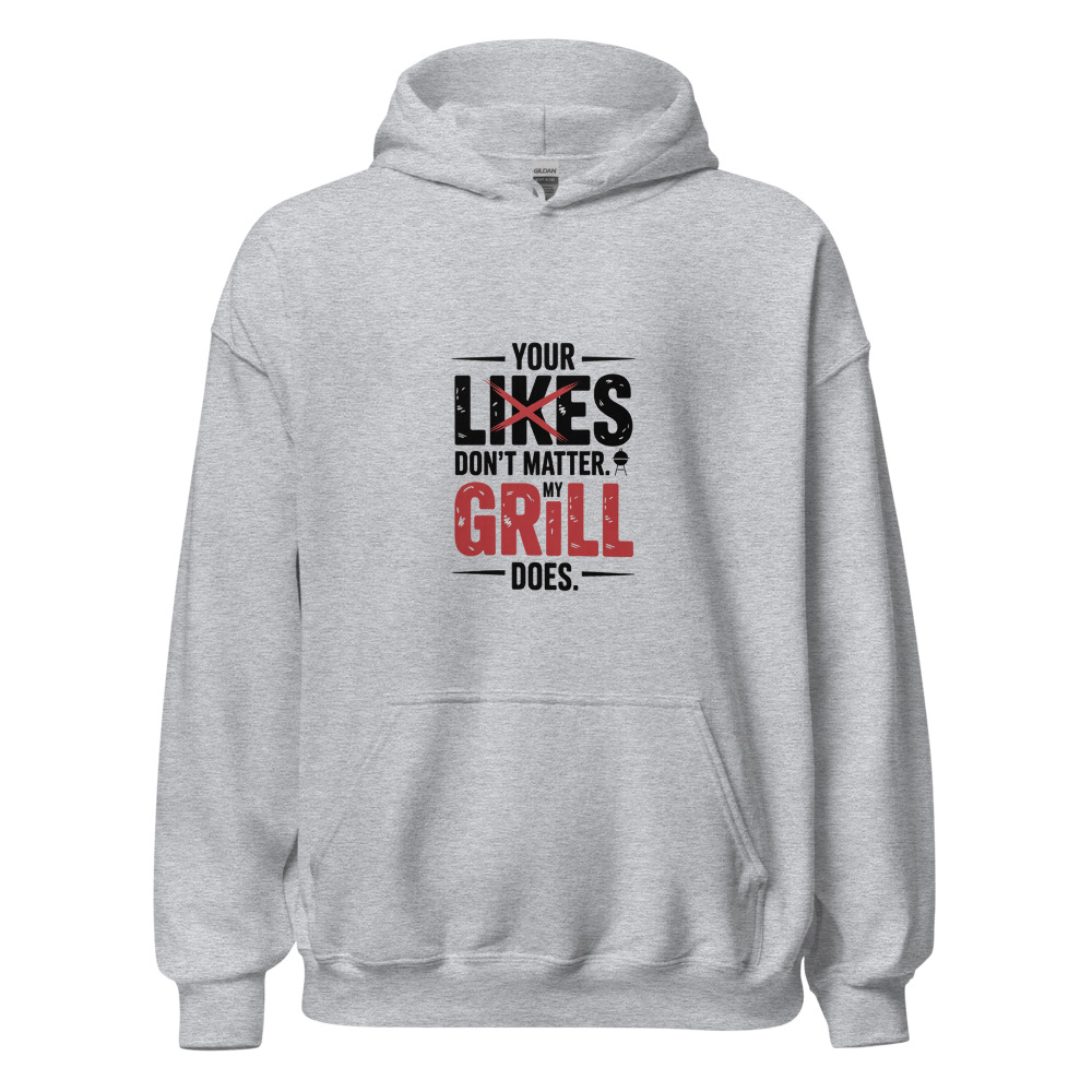 YOUR LIKES DON'T MATTER. MY GRILL DOES. - hoodie