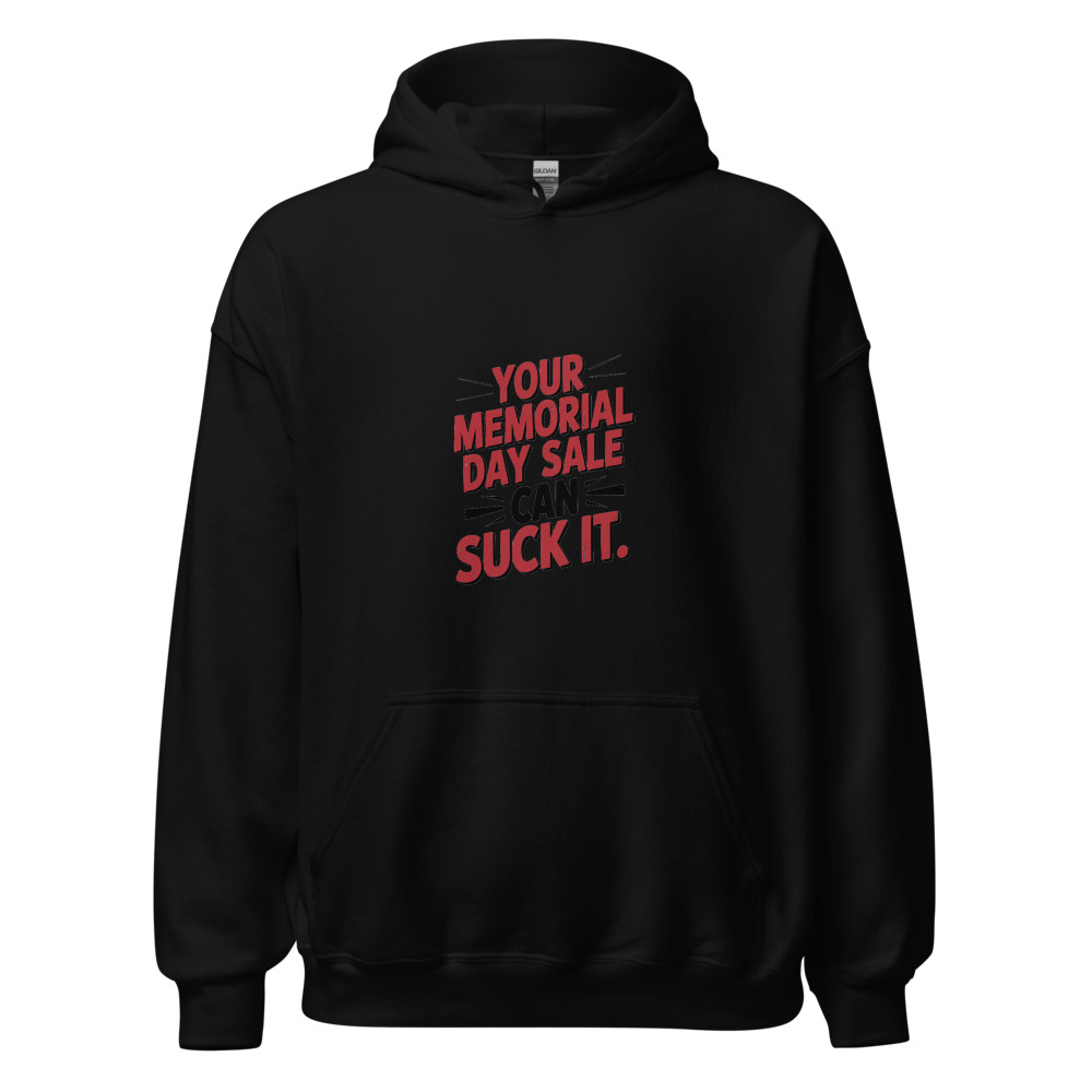 YOUR MEMORIAL DAY SALE CAN SUCK IT - hoodie