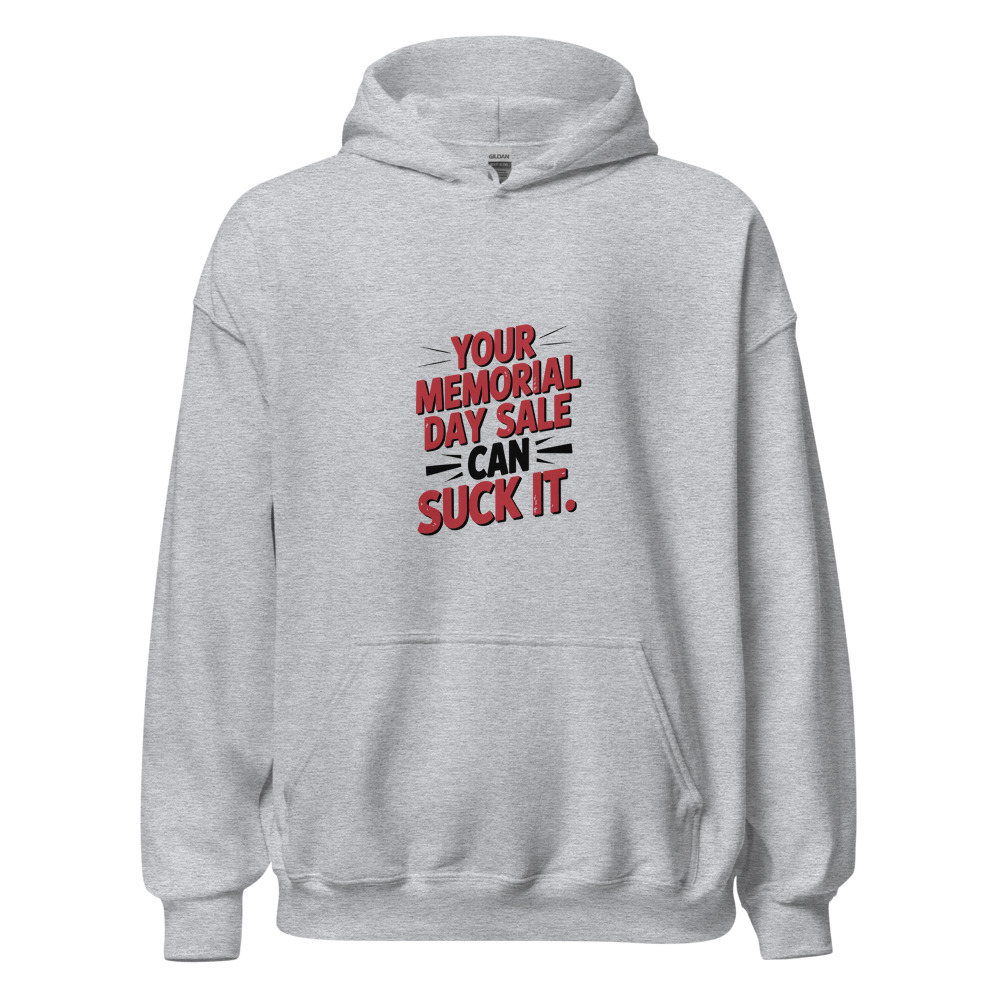YOUR MEMORIAL DAY SALE CAN SUCK IT - hoodie