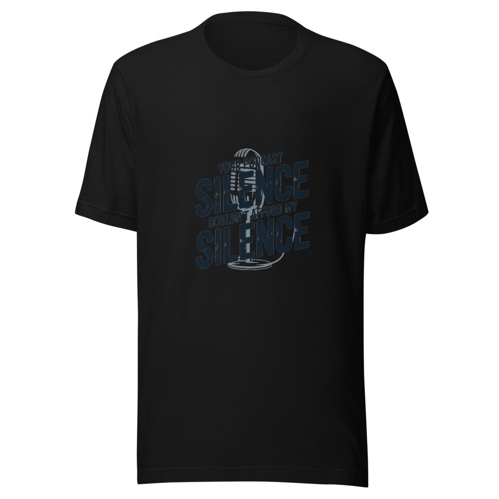Your Podcast Couldn't Afford My Silence - tshirt