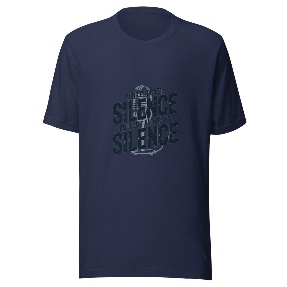 Your Podcast Couldn't Afford My Silence - tshirt