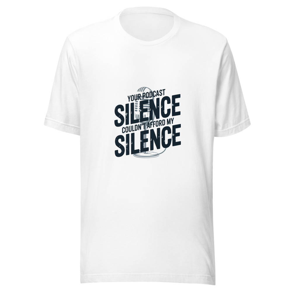 Your Podcast Couldn't Afford My Silence - tshirt