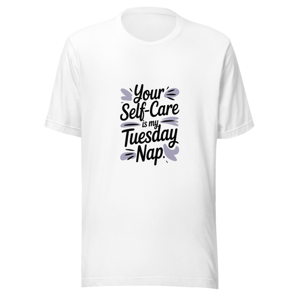 YOUR SELF-CARE IS MY TUESDAY NAP - tshirt