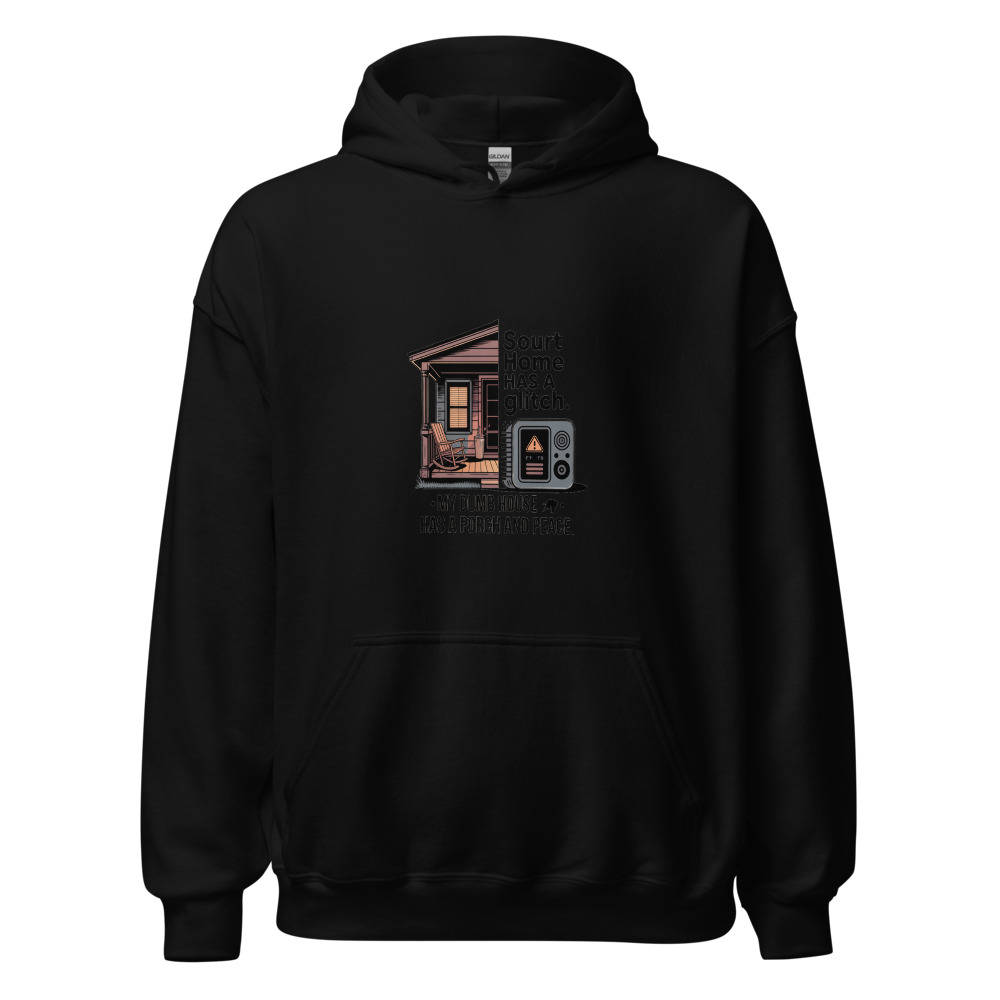 Your smart home has a glitch. My dumb house has a porch and peace. - hoodie