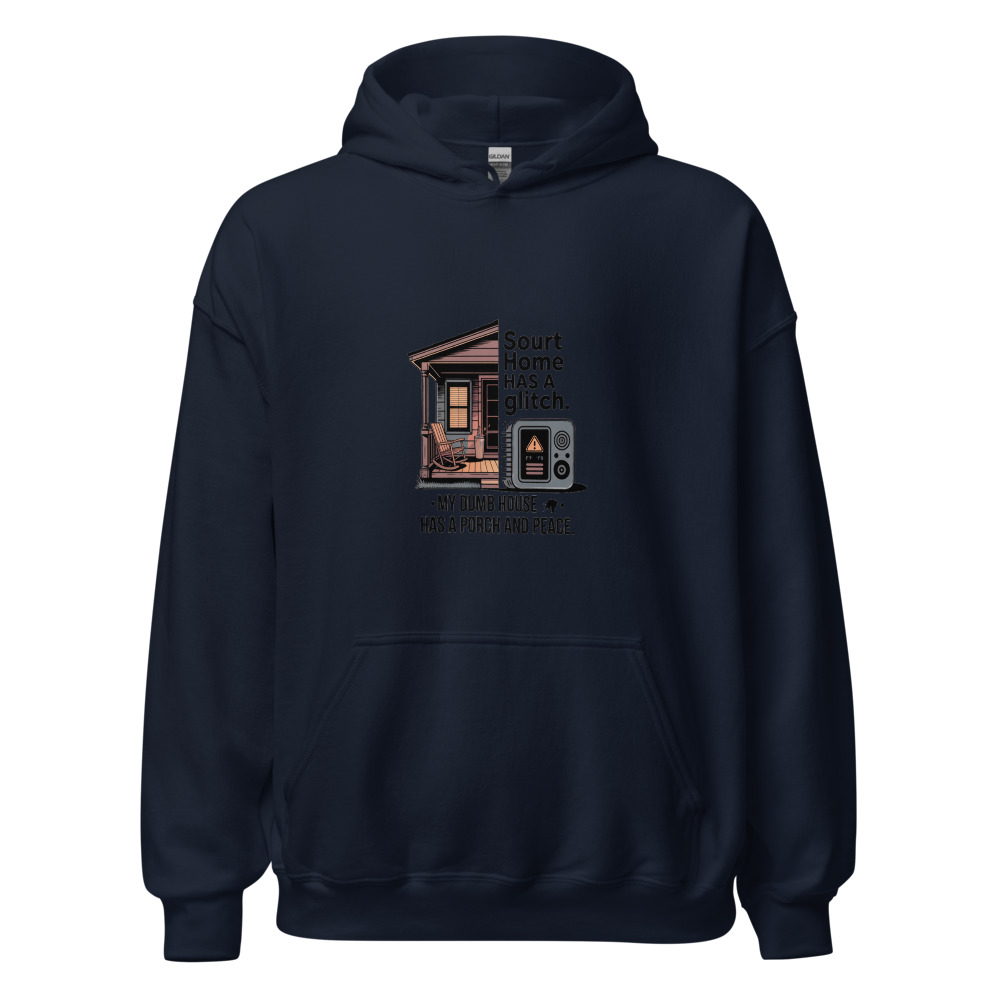 Your smart home has a glitch. My dumb house has a porch and peace. - hoodie