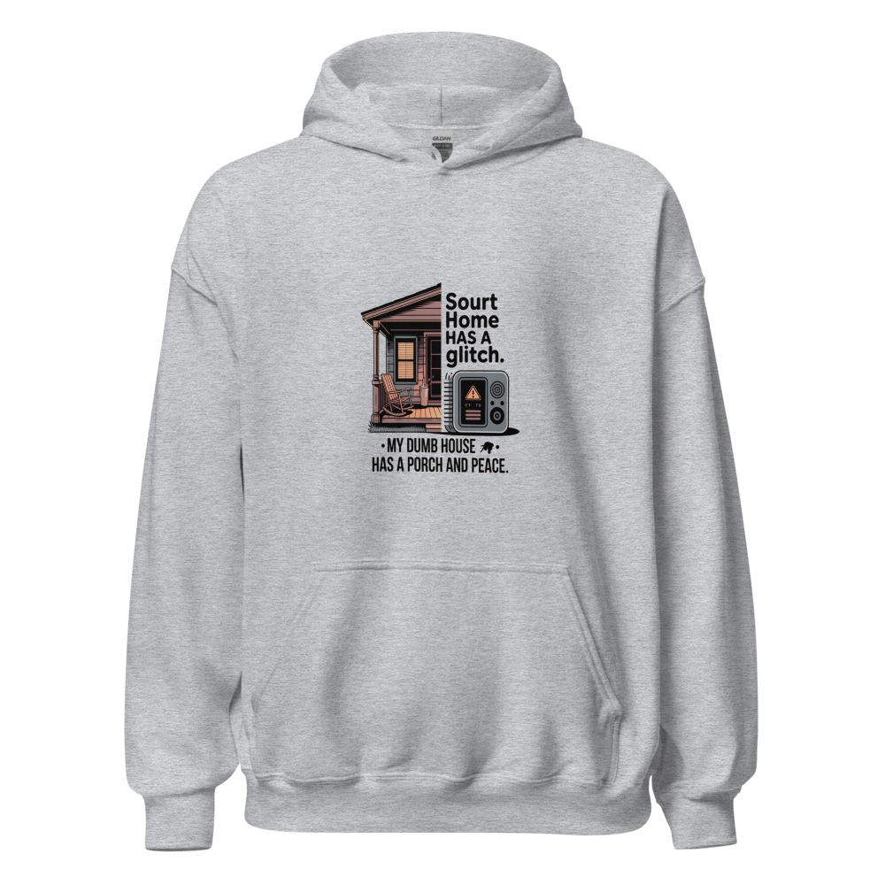 Your smart home has a glitch. My dumb house has a porch and peace. - hoodie
