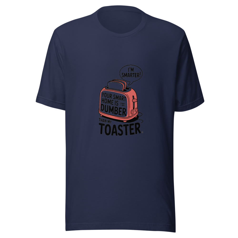 YOUR SMART HOME IS DUMBER THAN MY TOASTER - tshirt