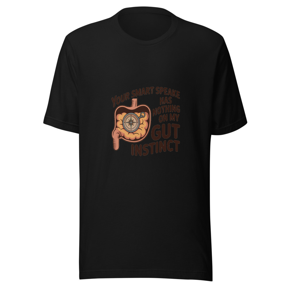 YOUR SMART SPEAKER HAS NOTHING ON MY GUT INSTINCT - tshirt