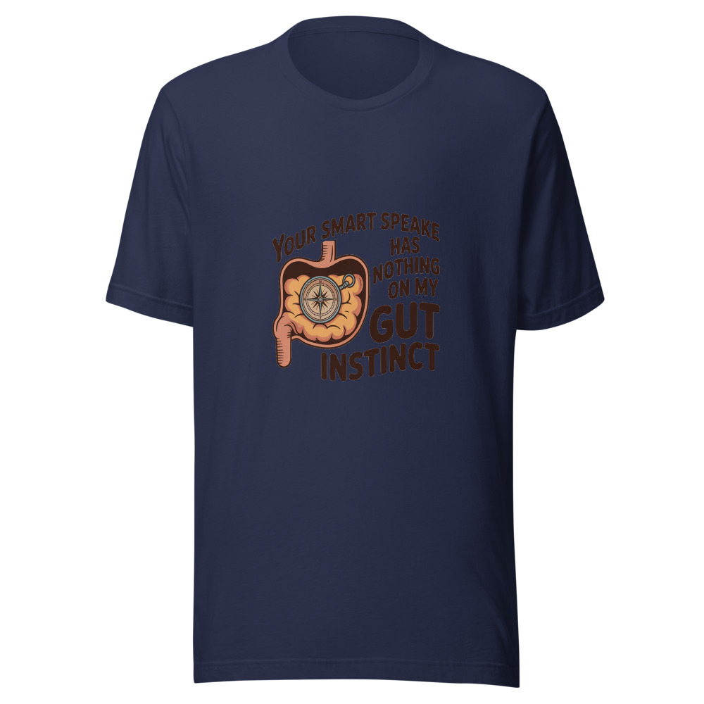 YOUR SMART SPEAKER HAS NOTHING ON MY GUT INSTINCT - tshirt