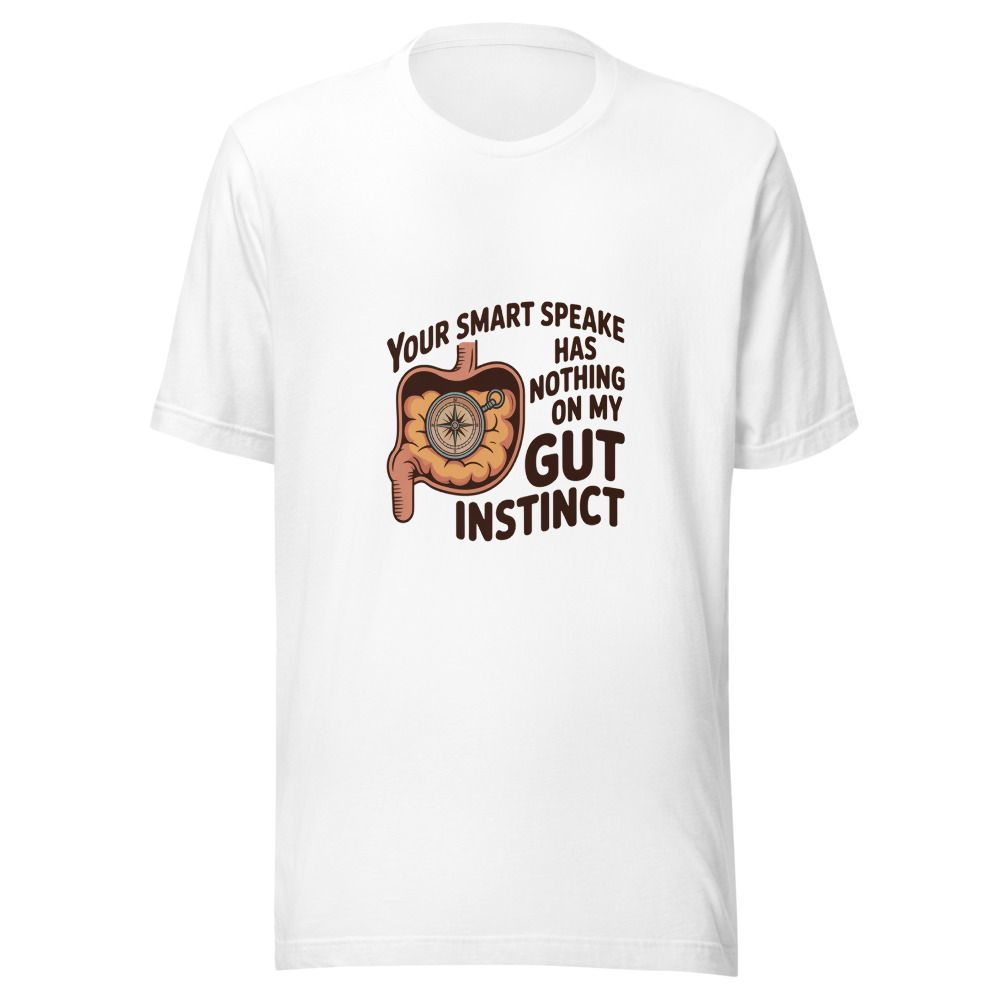YOUR SMART SPEAKER HAS NOTHING ON MY GUT INSTINCT - tshirt