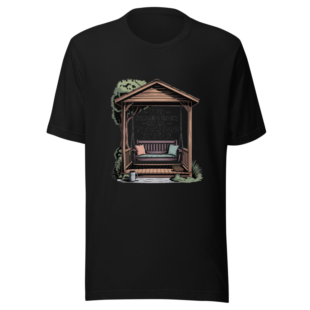 Your Streaming Service Has Ads. My Porch Swing Has Peace. - tshirt