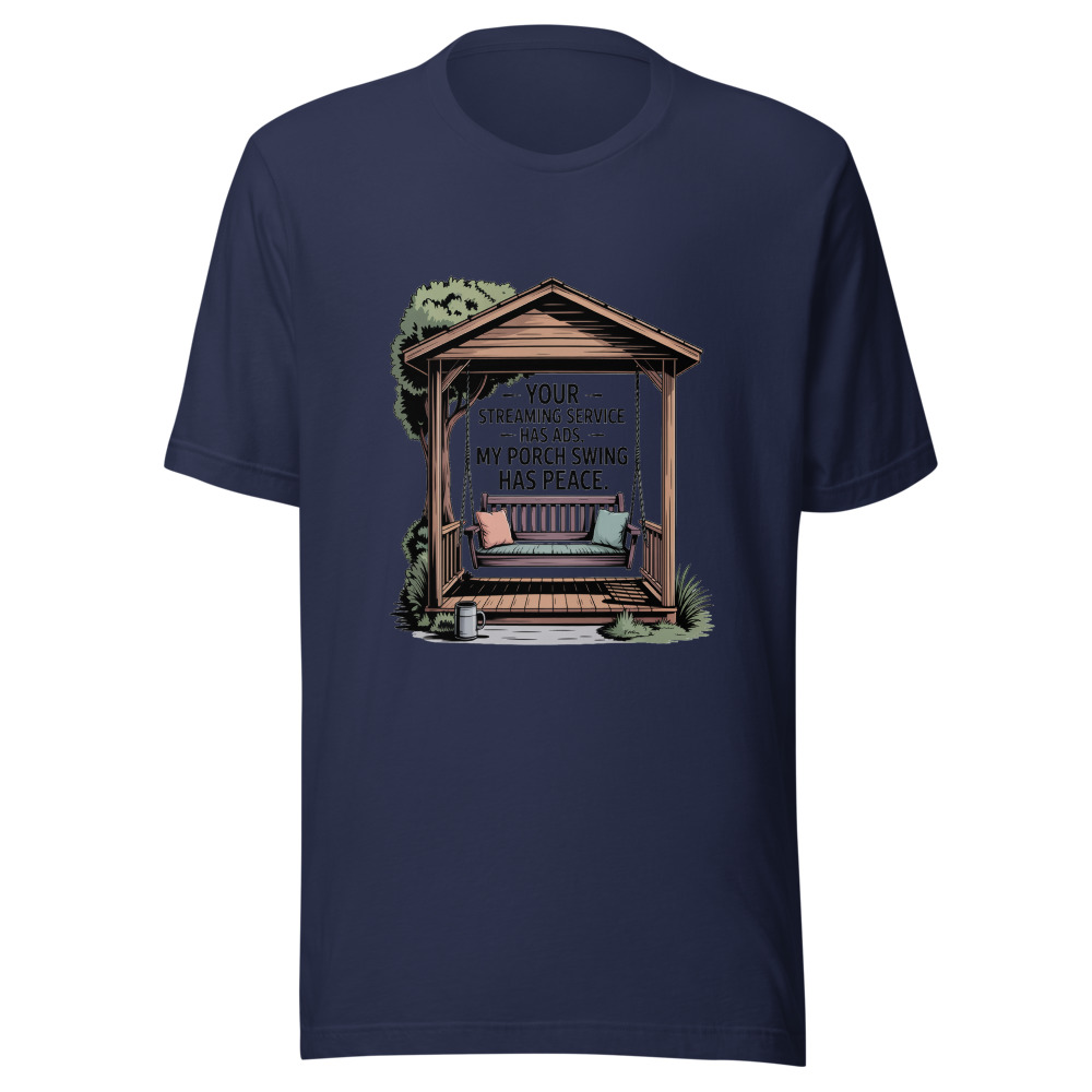 Your Streaming Service Has Ads. My Porch Swing Has Peace. - tshirt