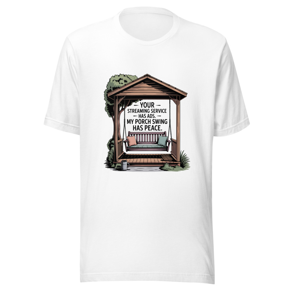 Your Streaming Service Has Ads. My Porch Swing Has Peace. - tshirt