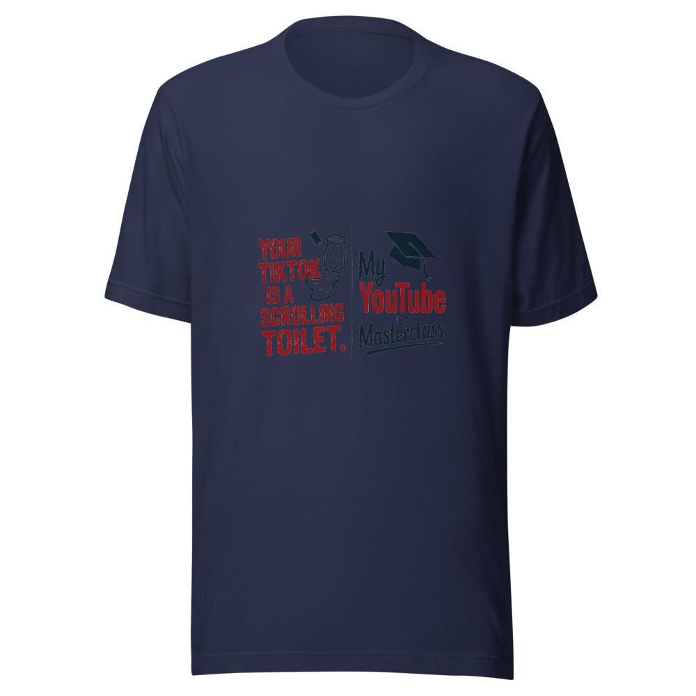 Your TikTok Is a Scrolling Toilet. My YouTube Is a Masterclass. - tshirt