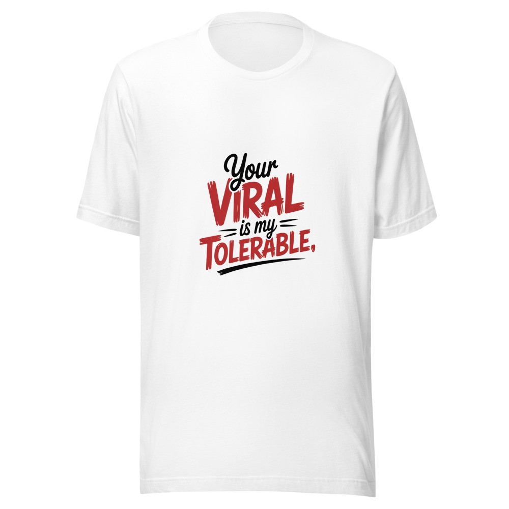 Your 'Viral' Is My 'Tolerable.' - tshirt