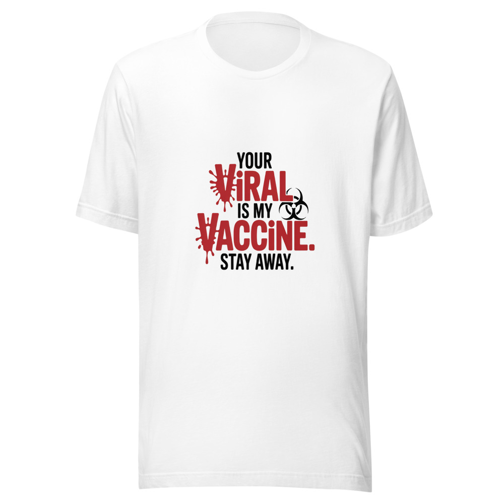 Your 'Viral' Is My 'Vaccine.' Stay Away. - tshirt