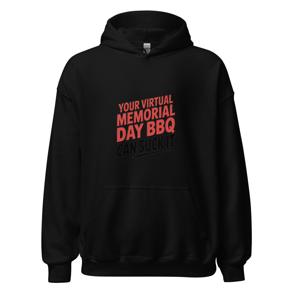 YOUR VIRTUAL MEMORIAL DAY BBQ CAN SUCK IT - hoodie