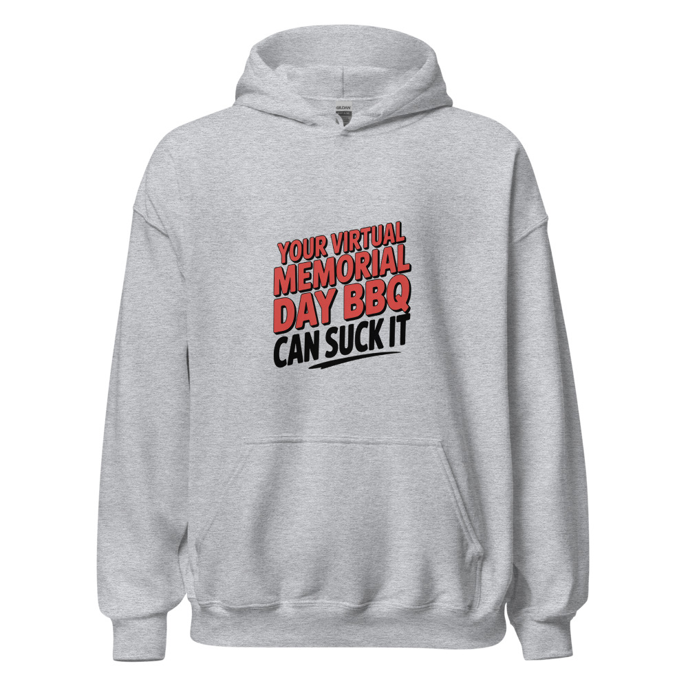 YOUR VIRTUAL MEMORIAL DAY BBQ CAN SUCK IT - hoodie