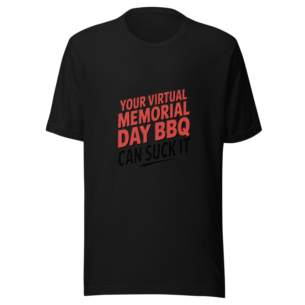 YOUR VIRTUAL MEMORIAL DAY BBQ CAN SUCK IT - tshirt