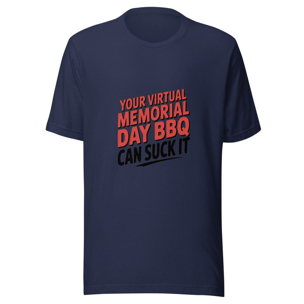 YOUR VIRTUAL MEMORIAL DAY BBQ CAN SUCK IT - tshirt