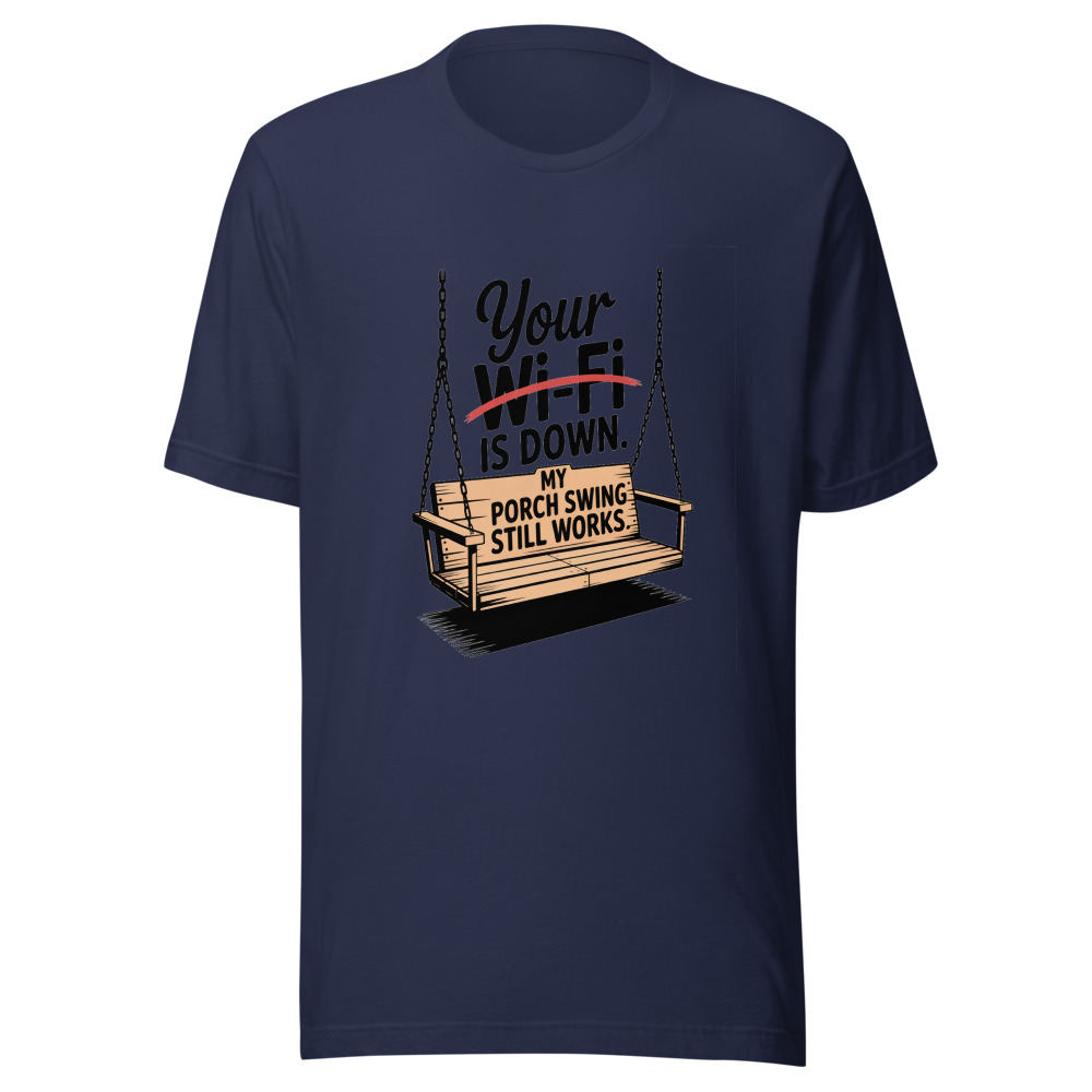 Your Wi-Fi Is Down. My Porch Swing Still Works. - tshirt