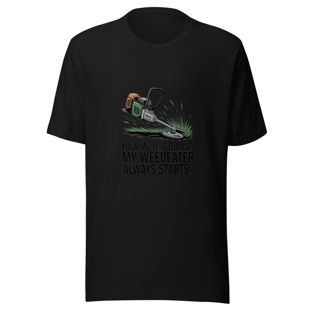 Your Wi-Fi Is Down? My Weedeater Always Starts. - tshirt
