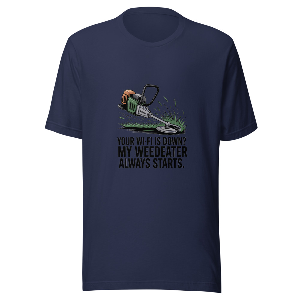 Your Wi-Fi Is Down? My Weedeater Always Starts. - tshirt