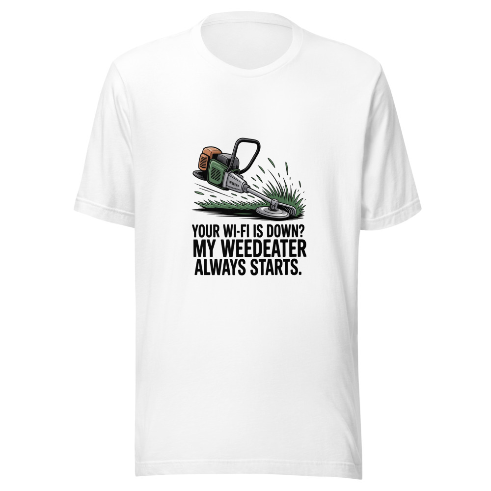 Your Wi-Fi Is Down? My Weedeater Always Starts. - tshirt